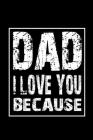 Dad I Love You Because: Notebook Gift for Dad, Gift For Fathers Birthday, Gift for Dadi By Designood Cover Image