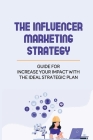 The Influencer Marketing Strategy: Guide For Increase Your Impact With The Ideal Strategic Plan: Powerful Public Speaker By Crysta Frum Cover Image