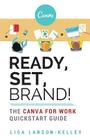 Ready, Set, Brand!: The Canva for Work Quickstart Guide By Lisa Larson-Kelley Cover Image