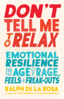 Don't Tell Me to Relax: Emotional Resilience in the Age of Rage, Feels, and Freak-Outs By Ralph De La Rosa Cover Image
