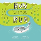 Run Salmon Run By Bobs &. Lolo, Lori Joy Smith (Illustrator) Cover Image