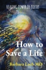 How to Save a Life: Healing Power of Poetry By Barbara Loeb Cover Image