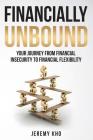 Financially Unbound: Your Journey from Financial Insecurity to Financial Flexibility By Jeremy Kho Cover Image
