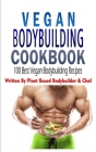 Vegan Bodybuilding Cookbook: 100 Best Vegan Bodybuilding Recipes: Written By Plant Based Bodybuilder & Chef By Michael Beckett Cover Image