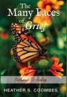 The Many Faces of Grief: Pathways To Healing By Heather S. Coombes Cover Image