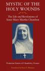 Mystic of the Holy Wounds: The Life and Revelations of Sister Mary Martha Chambon By Visitation Sisters of Chambéry, Ryan P. Plummer (Translator), Abp Dominique Castellan (Foreword by) Cover Image
