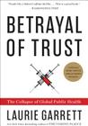 Betrayal of Trust: The Collapse of Global Public Health By Laurie Garrett Cover Image