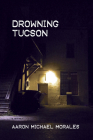 Drowning Tucson By Aaron Michael Morales Cover Image