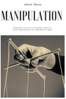 Manipulation: Comment éviter le contrôle mental d'un narcissique et guérir d'un abus By Julien Abreo Cover Image