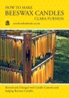 How to make Beeswax Candles: Revised and Enlarged with Candle Customs and Judging Beeswax Candles By Clara Furness Cover Image