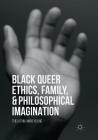 Black Queer Ethics, Family, and Philosophical Imagination By Thelathia Nikki Young Cover Image
