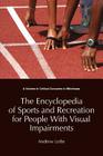 The Encyclopedia of Sports and Recreation for People with Visual Impairments (Critical Concerns in Blindness) By Andrew Leibs, Andrew Leibs (Editor) Cover Image