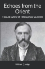Echoes from the Orient: A Broad Outline of Theosophical Doctrines Cover Image