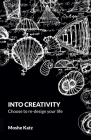 Into Creativity: Choose to re-design your life By Moshe Katz Cover Image