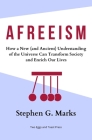 Afreeism: How a New (and Ancient) Understanding of the Universe Can Transform Society and Enrich Our Lives By Stephen G. Marks Cover Image