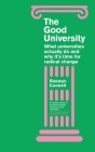 The Good University: What Universities Actually Do and Why It's Time for Radical Change By Raewyn Connell Cover Image