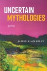 Uncertain Mythologies: poems Cover Image