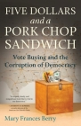 Five Dollars and a Pork Chop Sandwich: Vote Buying and the Corruption of Democracy Cover Image