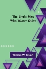 The Little Man Who Wasn't Quite By William W. Stuart Cover Image