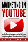 Marketing en YouTube: Una Guía Completa para Crear Autoridad, Generar Compromiso y Hacer Dinero a través de YouTube (Libro en Español/Youtub Cover Image