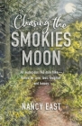 Chasing the Smokies Moon: An audacious 948-mile hike--fueled by love, loss, laughter, and lunacy By Nancy East, Steve Kemp (Editor), Lisa Horstman (Designed by) Cover Image