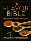 The Flavor Bible: The Essential Guide to Culinary Creativity, Based on the Wisdom of America's Most Imaginative Chefs By Andrew Dornenburg, Karen Page Cover Image