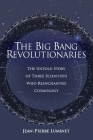 The Big Bang Revolutionaries: The Untold Story of Three Scientists Who Reenchanted Cosmology Cover Image