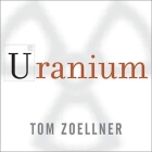 Uranium: War, Energy, and the Rock That Shaped the World By Tom Zoellner, Patrick Girard Lawlor (Read by) Cover Image