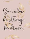 Be Calm, Be Strong, Be Brave. Composition Book: Praise Gratitude Inspirational Quote Wide Ruled By Candice Wrightman Cover Image