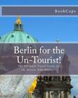 Berlin for the Un-Tourist!: The Ultimate Travel Guide for the Person Who Wants to By Bookcaps Cover Image