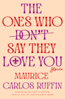 The Ones Who Don't Say They Love You: Stories By Maurice Carlos Ruffin Cover Image