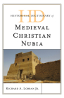 Historical Dictionary of Medieval Christian Nubia (Historical Dictionaries of Ancient Civilizations and Histori) By Jr. Lobban, Richard A. Cover Image