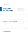 Maîtriser MuseScore: Créer facilement des partitions avec MuseScore 2 By Sylvain Kuntzmann (Translator), Werner Schweer, Nicolas Froment Cover Image