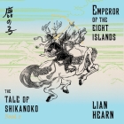 Emperor of the Eight Islands (Tale of Shikanoko #1) By Lian Hearn, Neil Shah (Read by) Cover Image