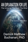 An Explanation for Life: The Universe The Brain The Mind and Consciousness By Derrick Matthew Buchanan Cover Image