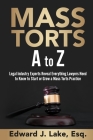 Mass Torts A to Z: Legal Industry Experts Reveal Everything Lawyers Need to Know to Start or Grow a Mass Torts Practice By Edward Lake Esq Cover Image