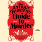 The Antique Hunter's Guide to Murder By C. L. Miller, Emilia Fox (Read by) Cover Image