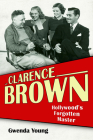 Clarence Brown: Hollywood's Forgotten Master (Screen Classics) By Gwenda Young, Kevin Brownlow (Foreword by) Cover Image