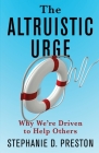 The Altruistic Urge: Why We're Driven to Help Others By Stephanie D. Preston Cover Image