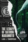 The Legacy of Satoshi Nakamoto: The Rise and Fall of Bitcoin's Enigmatic Founder and the Future of Cryptocurrencies Cover Image