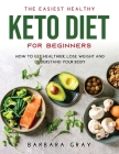 The Easiest Healthy Keto Diet for Beginners: How to Get Healthier, Lose Weight and Understand Your Body Cover Image