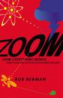 Zoom: How Everything Moves: From Atoms and Galaxies to Blizzards and Bees By Bob Berman Cover Image