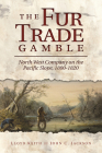 The Fur Trade Gamble: North West Company on the Pacific Slope, 1800 1820 Cover Image
