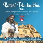 Kateri Tekakwitha - The First Aboriginal Woman Saint Who Died Beautiful Canadian History for Kids True Canadian Heroes - Indigenous People Of Canada E By Professor Beaver Cover Image