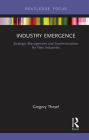 Industry Emergence: Strategic Management and Synchronization for New Industries By Gregory Theyel Cover Image