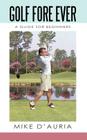 Golf Fore Ever: A Guide for Beginners By Mike D'Auria Cover Image