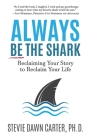 Always Be the Shark: Reclaiming Your Story to Reclaim Your Life By Stevie Dawn Carter Cover Image