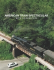 American Train Spectacular By Nick Silverstein Cover Image