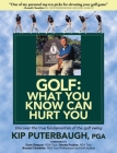 GOLF - What You Know Can Hurt You: Discover the true fundamentals of the golf swing By Kip Puterbaugh Cover Image