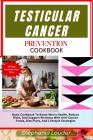 Testicular Cancer Prevention Cookbook: Basic Cookbook To Boost Men's Health, Reduce Risks, And Support Wellness With Anti-Cancer Foods, Diet Plans, An Cover Image